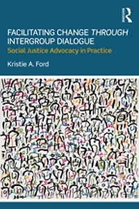 Facilitating Change through Intergroup Dialogue: Social Justice Advocacy Practice
