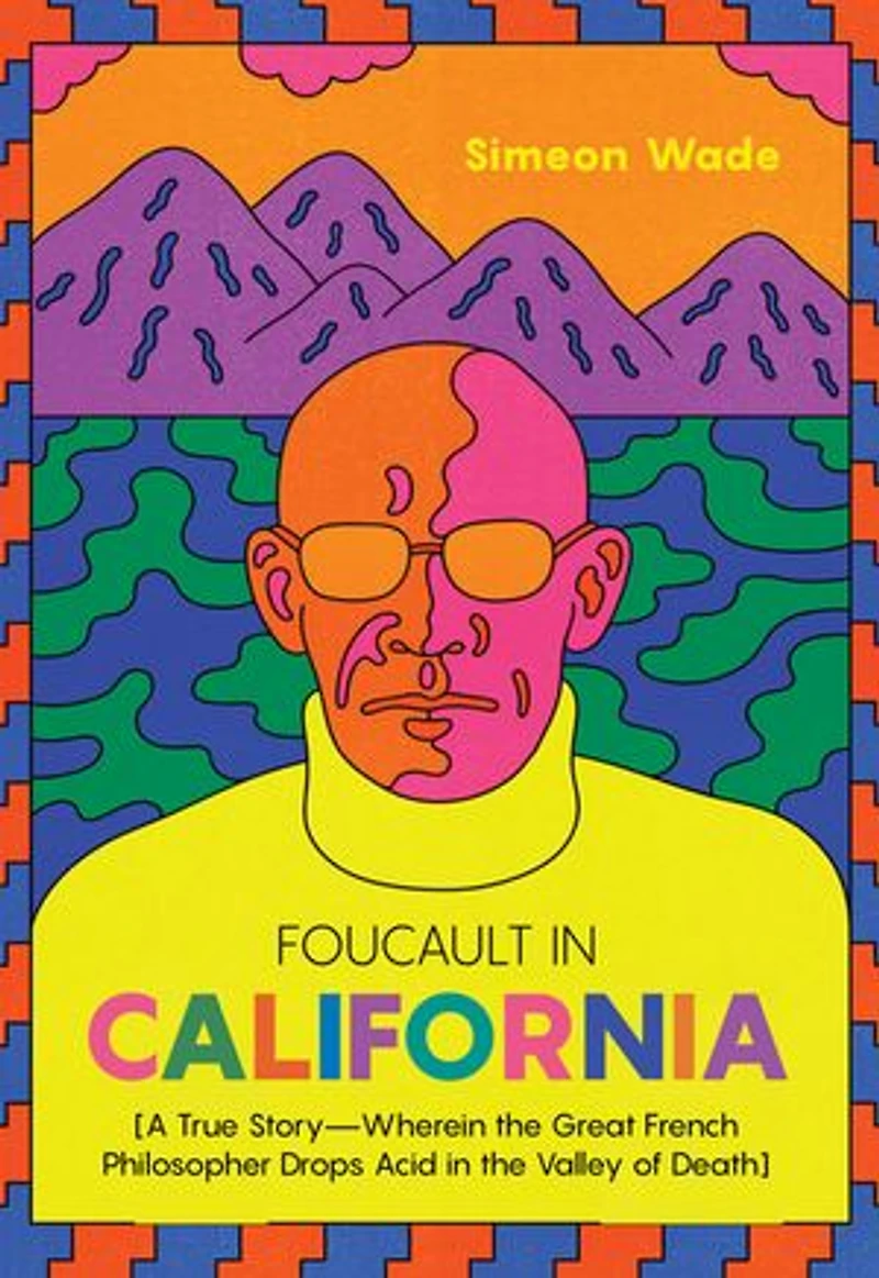 Foucault California: [A True Story-"Wherein the Great French Philosopher Drops Acid Valley of Death]