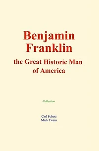Benjamin Franklin : the Great Historic Man of America