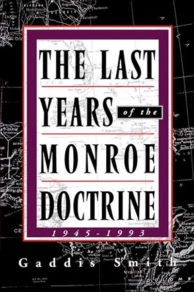 The Last Years of the Monroe Doctrine: 1945–1993