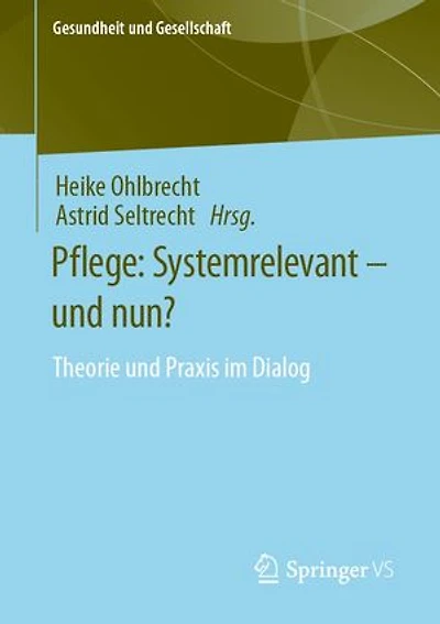 Pflege: Systemrelevant – und nun?: Theorie und Praxis im Dialog