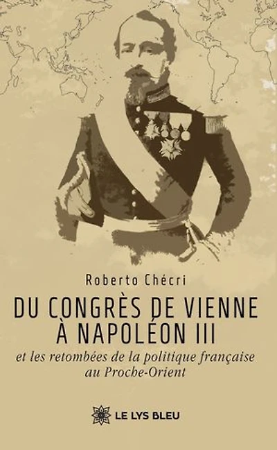Du congrès de Vienne à Napoléon III et les retombées la politique française au Proche-Orient