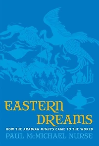 Eastern Dreams: How The Arabian Nights Came To The World