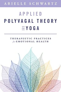 Applied Polyvagal Theory Yoga: Therapeutic Practices to Enhance Emotional Health
