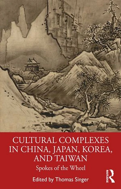 Cultural Complexes China, Japan, Korea, and Taiwan: Spokes of the Wheel