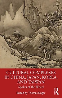 Cultural Complexes China, Japan, Korea, and Taiwan: Spokes of the Wheel