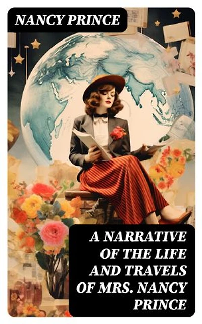 A Narrative of the Life and Travels of Mrs. Nancy Prince: Enriched edition.