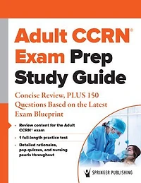 Adult CCRN Exam Prep Study Guide: Print and Online Review, PLUS 300 Questions Based on the Latest Blueprint