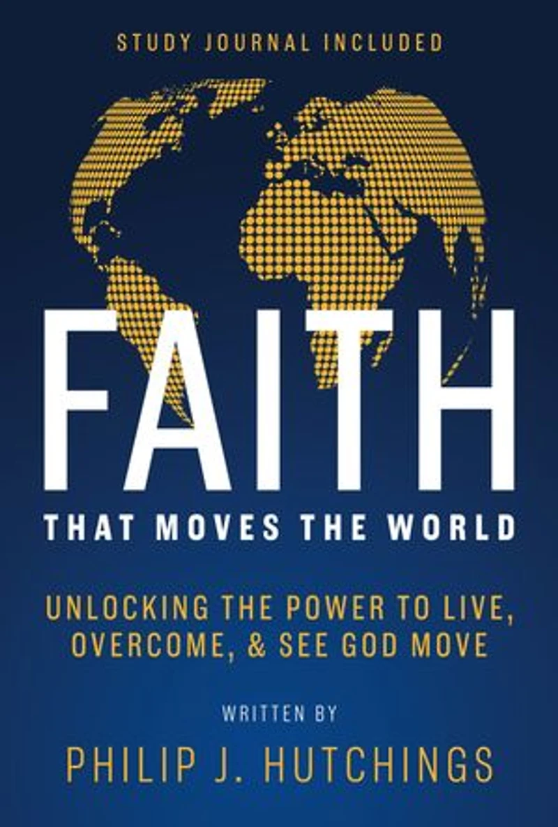 Faith That Moves the World: Unlocking the Power to Live, Overcome, and See God Move