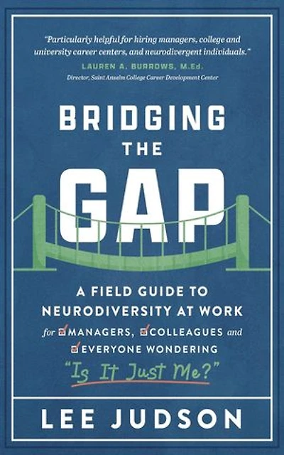 Bridging the Gap: A Field Guide to Neurodiversity at Work for Managers, Colleagues, and Everyone Wondering "Is It Just Me?"