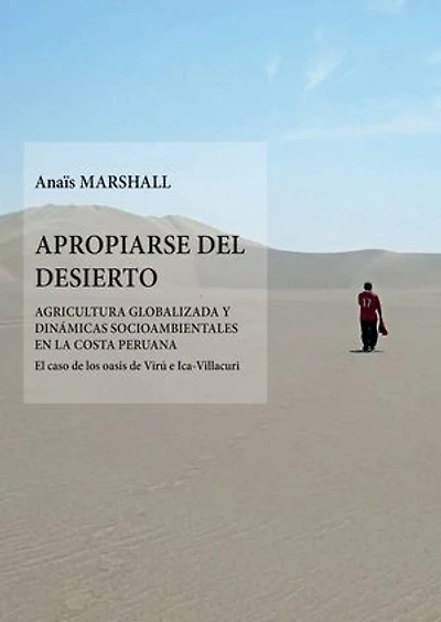 Apropiarse del desierto: Agricultura globalizada y dinámicas socioambientales en las costa peruana. El caso de los oasis de Virú e Ica-Villacuri