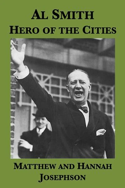 Al Smith: Hero of the Cities (A Political Portrait Drawing on the Papers of Frances Perkins)