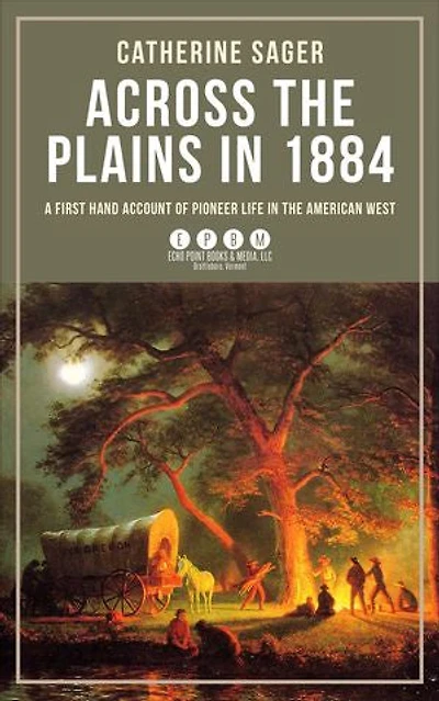 Across the Plains in 1884: A First Hand Account of Pioneer Life in the American West