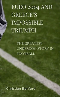 Euro 2004 And Greece’s Impossible Triumph: The Greatest Underdog Story in Football