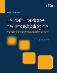 La riabilitazione neuropsicologica 4 ed.: Premesse teoriche e applicazioni cliniche