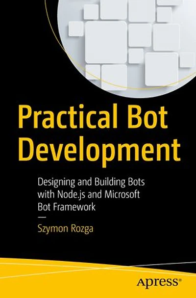 Practical Bot Development: Designing And Building Bots With Node.js Microsoft Framework