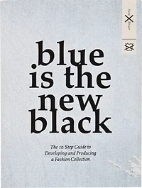 Blue is The New Black: 10 Step Guide to Developing and Producing a Fashion Collection