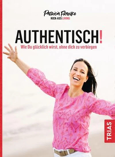 Authentisch!: Wie du glücklich wirst, ohne dich zu verbiegen