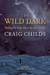 The Wild Dark: Finding the Night Sky in the Age of Light