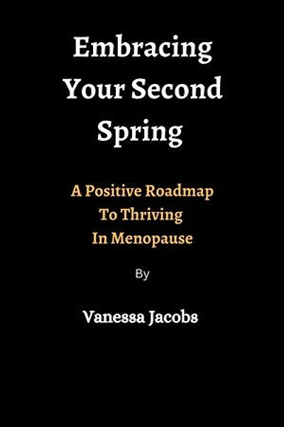Embracing Your Second Spring: A Positive Roadmap To Thriving In Menopause