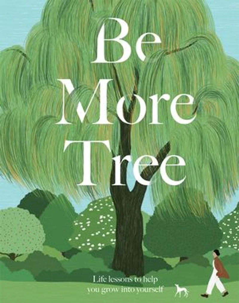 Be More Tree: Life Lessons To Help You Grow Into Yourself