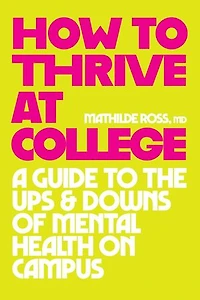 How to Thrive at College: A Guide the Ups and Downs of Mental Health on Campus