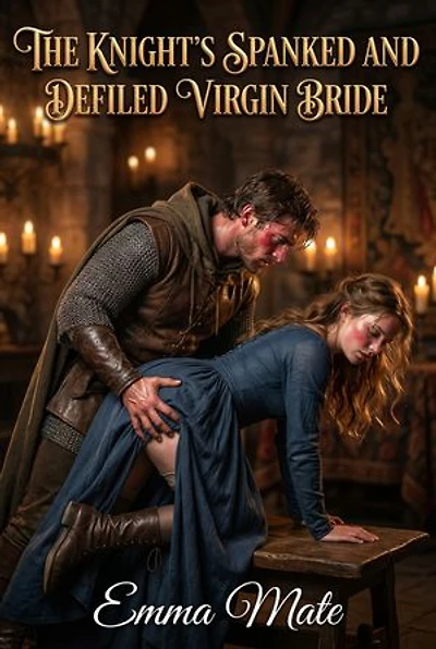 The Knight’s Spanked And Defiled Virgin Bride: A Full-Length Steamy Historical Medieval Romance Novel