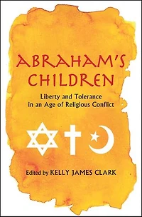 Abraham's Children: Liberty and Tolerance an Age of Religious Conflict