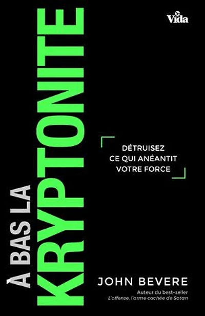 A bas la kryptonite: Détruisez ce qui anéantit votre force