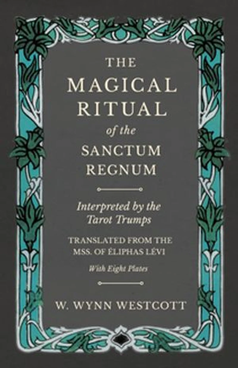 the Magical Ritual of Sanctum Regnum - Interpreted by Tarot Trumps Translated from Mss. Éliphas Lévi With Eight Plates