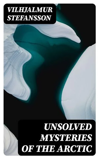 Unsolved Mysteries of the Arctic: Enriched edition.