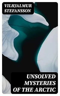Unsolved Mysteries of the Arctic: Enriched edition.