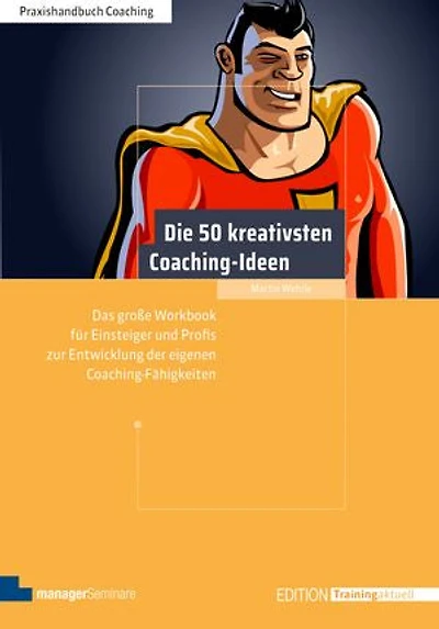 Die 50 kreativsten Coaching-Ideen: Das große Workbook für Einsteiger und Profis zur Entwicklung der eigenen Coaching-Fähigkeiten