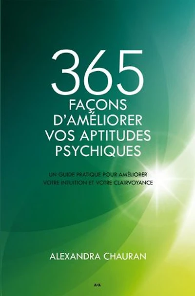 365 façons d'améliorer vos aptitudes psychiques: un guide pratique pour améliorer votre intuition et clairvoyance