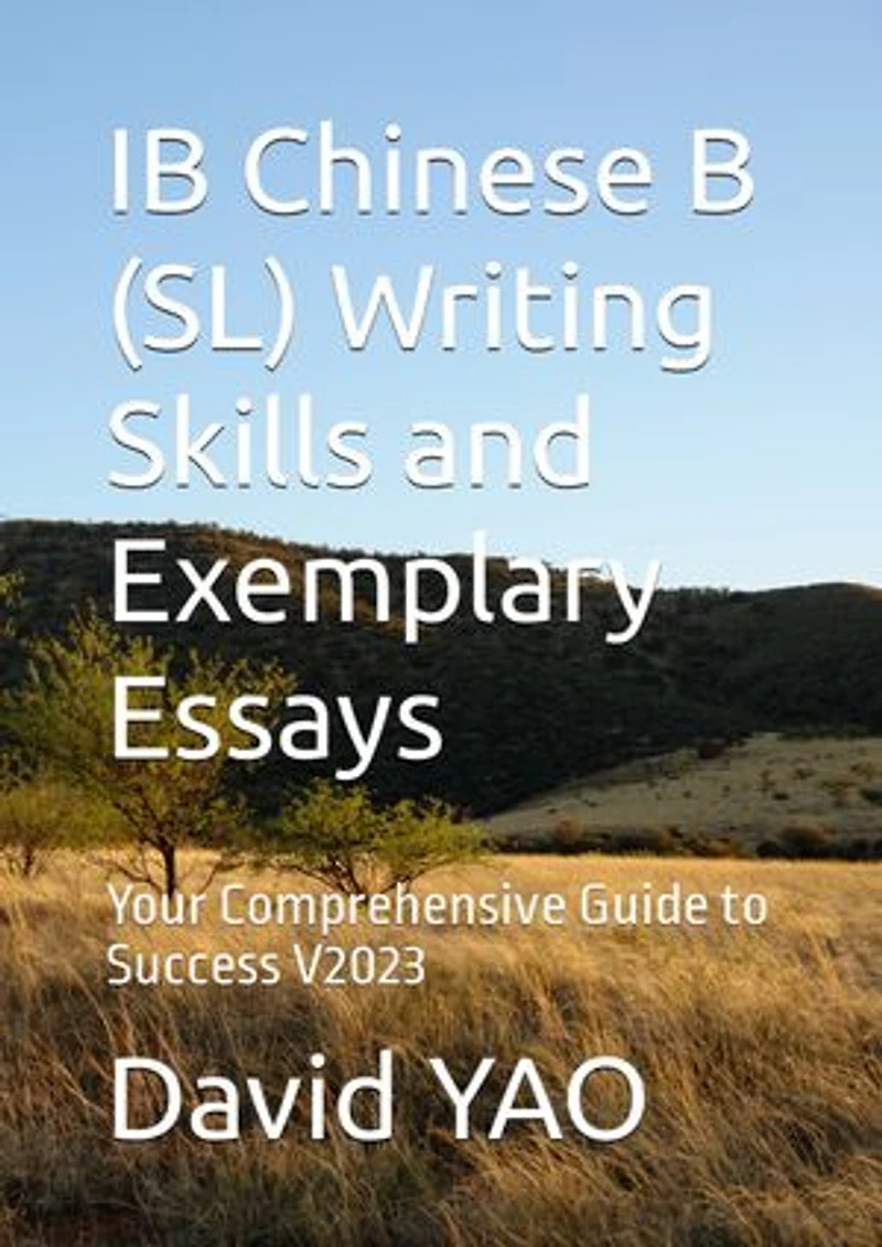 IB Chinese B (SL) Writing Skills and Exemplary Essays - Your Comprehensive Guide to Success V2023: IB中文考试写作技巧与范文指南:走向卓越之途