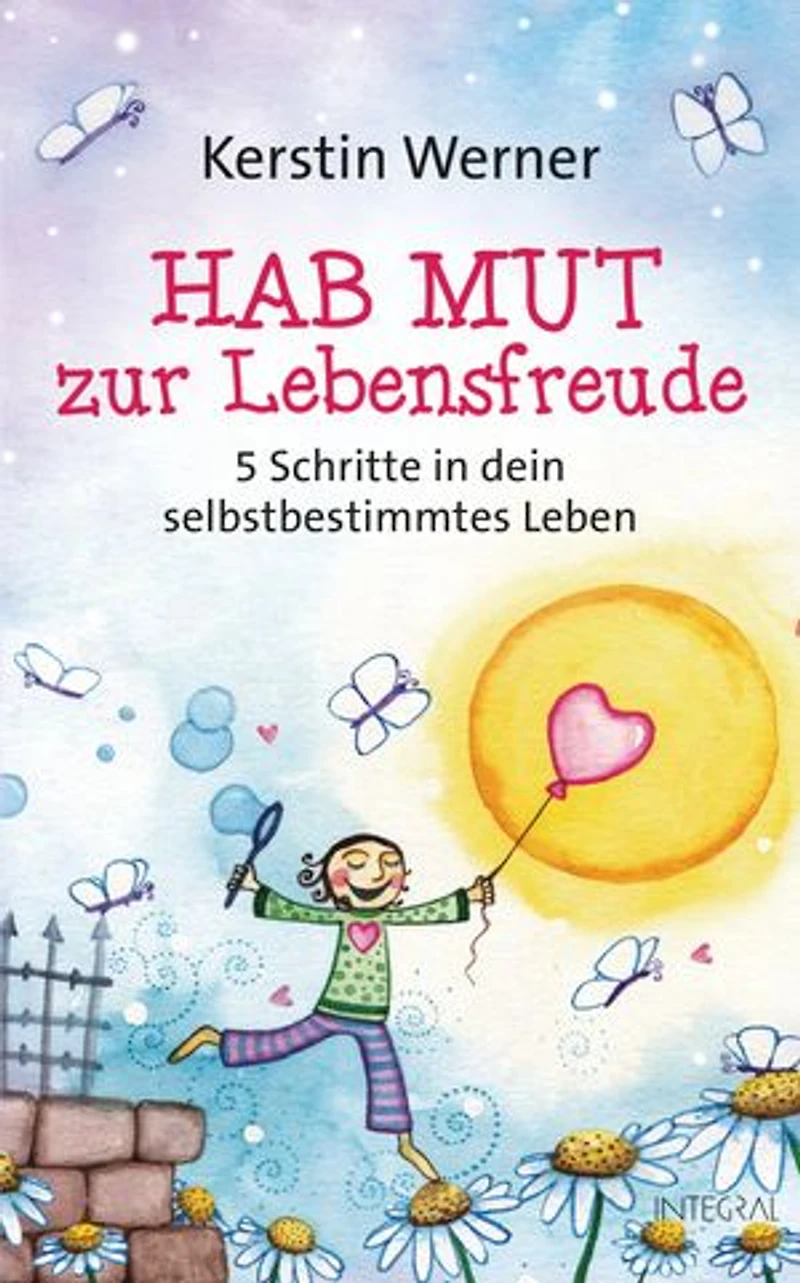 Hab Mut zur Lebensfreude: 5 Schritte in dein selbstbestimmtes Leben