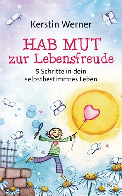 Hab Mut zur Lebensfreude: 5 Schritte in dein selbstbestimmtes Leben