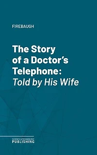 The Story of a Doctor's Telephone: Told by His Wife