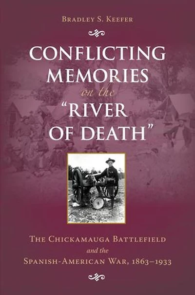 Conflicting Memories On The 'River Of Death': The Chickamauga Battlefield and the Spanish-American War, 1863-1933