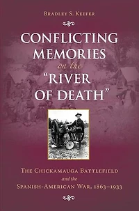 Conflicting Memories On The 'River Of Death': The Chickamauga Battlefield and the Spanish-American War, 1863-1933