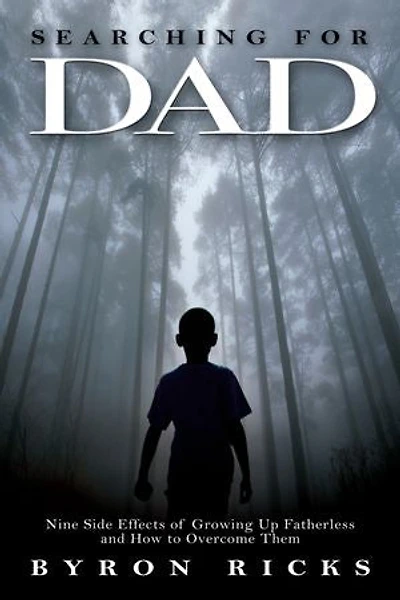 Searching for Dad: Nine Side-Effects of Growing Up Fatherless and How to Overcome Them