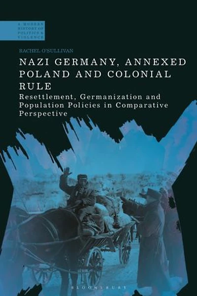 Nazi Germany, Annexed Poland and Colonial Rule: Resettlement, Germanization Population Policies Comparative Perspective