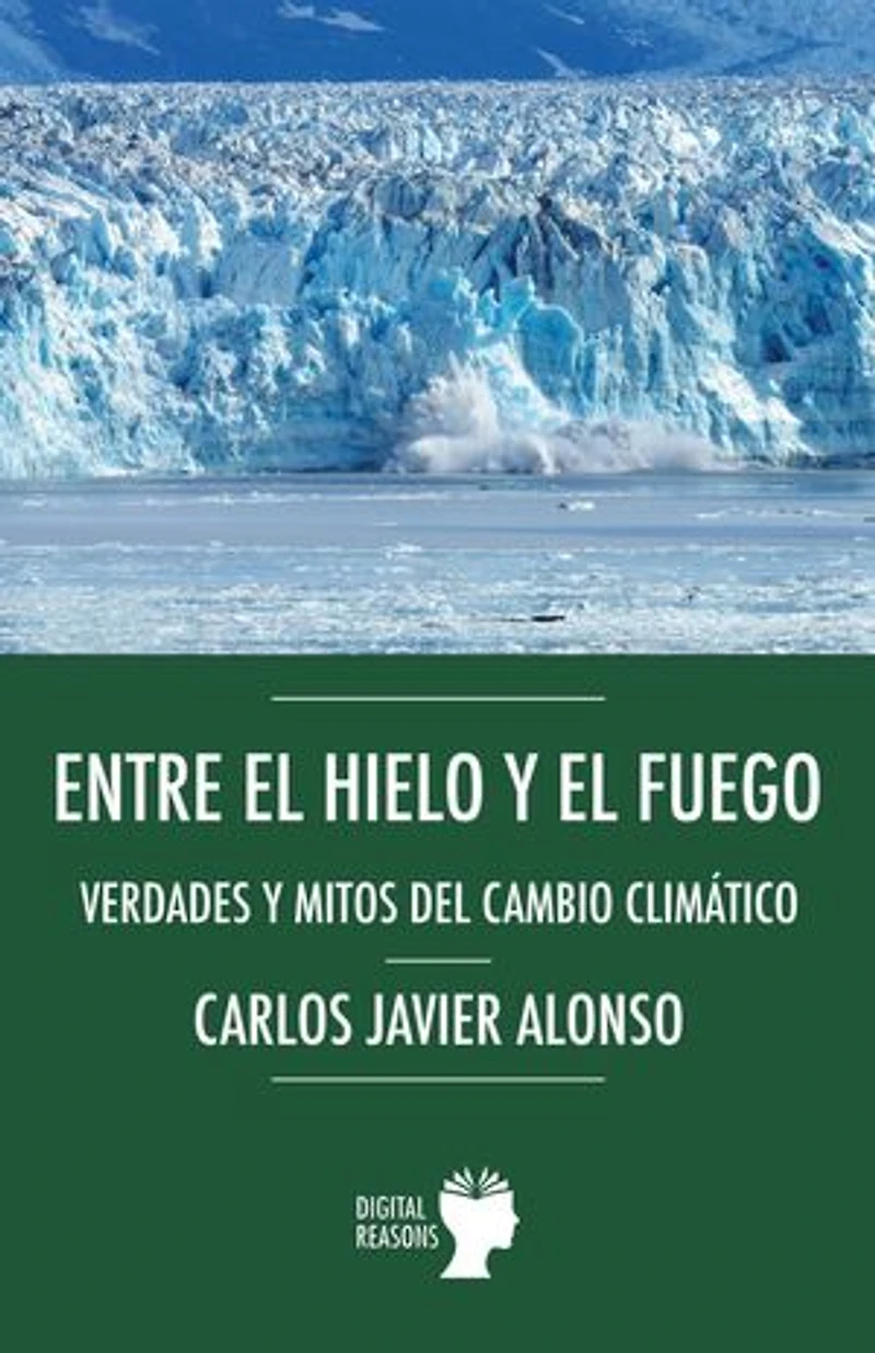 Entre el hielo y el fuego. Verdades y mitos del cambio climático