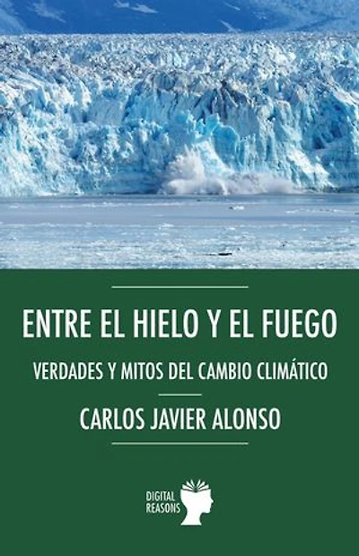 Entre el hielo y el fuego. Verdades y mitos del cambio climático
