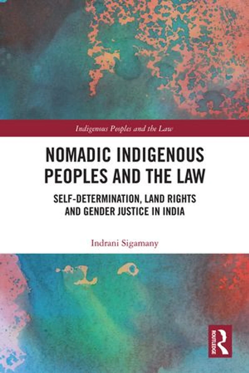 Nomadic Indigenous Peoples and the Law: Self-Determination, Land Rights Gender Justice India