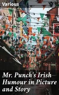 Mr. Punch's Irish Humour in Picture and Story: Enriched edition. An Anthology of Irish Wit and Humour in Literature and Art