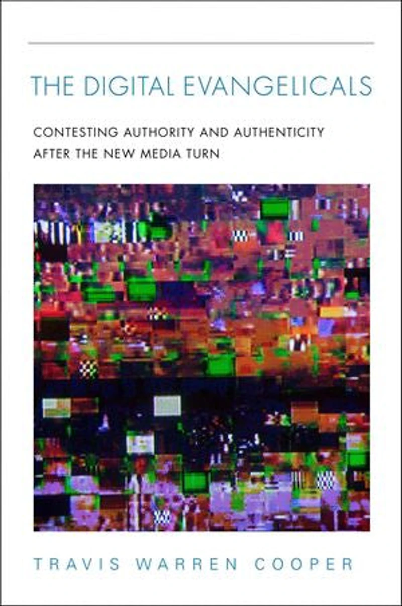 The Digital Evangelicals: Contesting Authority And Authenticity After New Media Turn