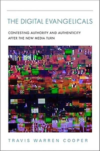 The Digital Evangelicals: Contesting Authority And Authenticity After New Media Turn