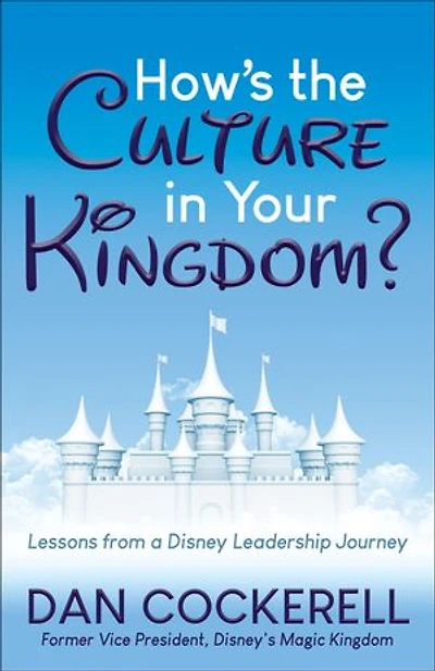 How’s the Culture Your Kingdom?: Lessons from a Disney Leadership Journey