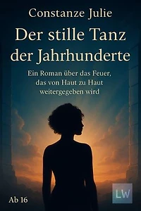 Der stille Tanz der Jahrhunderte: Ein Roman über das Feuer, das von Haut zu Haut weitergegeben wird